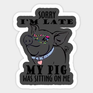 Sorry I'm late My Pig was sitting on me. Sticker